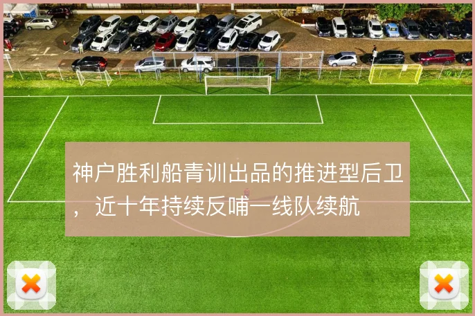 神户胜利船青训出品的推进型后卫，近十年持续反哺一线队续航