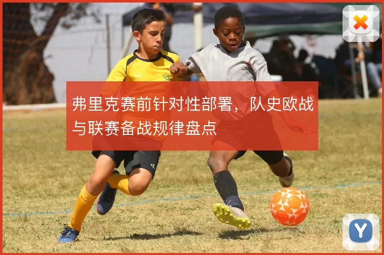 弗里克赛前针对性部署，队史欧战与联赛备战规律盘点