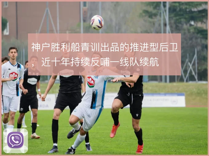 神户胜利船青训出品的推进型后卫，近十年持续反哺一线队续航