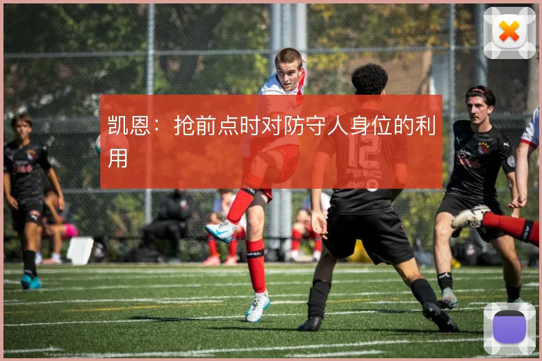凯恩：抢前点时对防守人身位的利用
