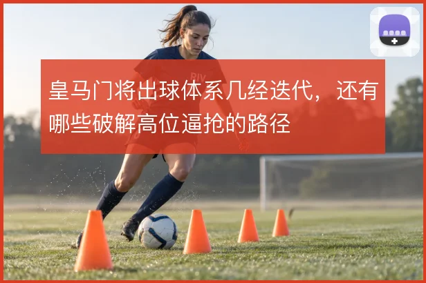 皇马门将出球体系几经迭代，还有哪些破解高位逼抢的路径