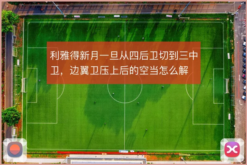 利雅得新月一旦从四后卫切到三中卫,边翼卫压上后的空当怎么解