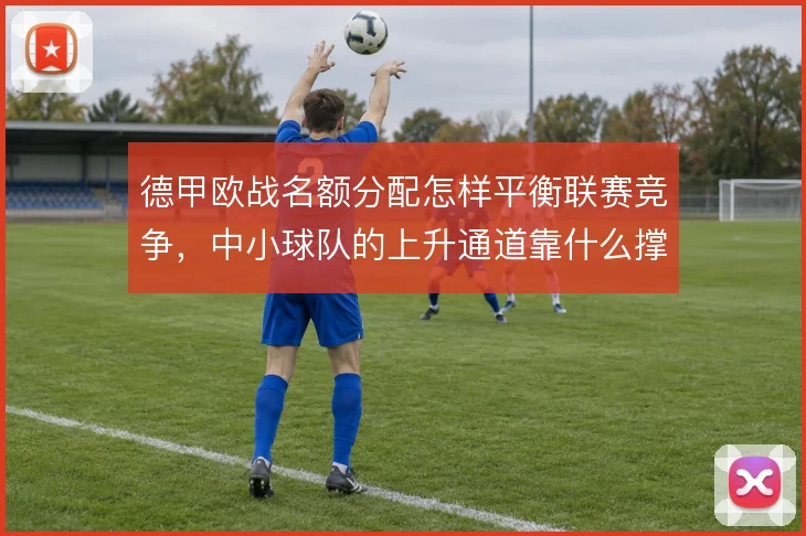 德甲欧战名额分配怎样平衡联赛竞争，中小球队的上升通道靠什么撑住