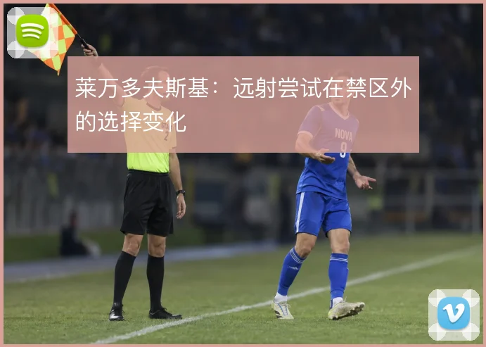 莱万多夫斯基：远射尝试在禁区外的选择变化