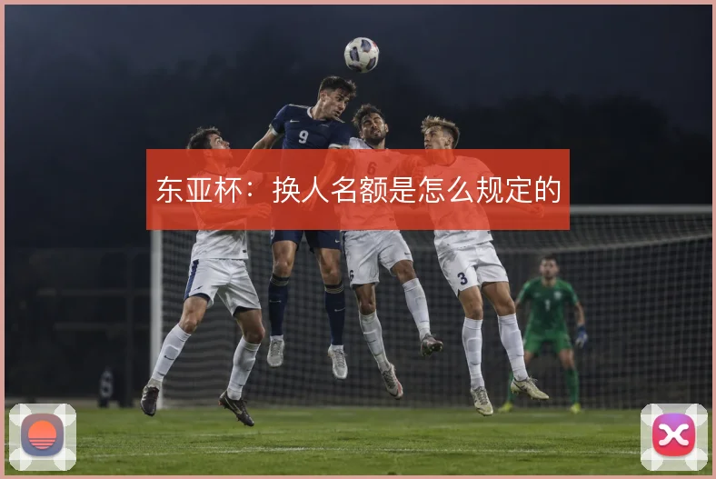 东亚杯：换人名额是怎么规定的