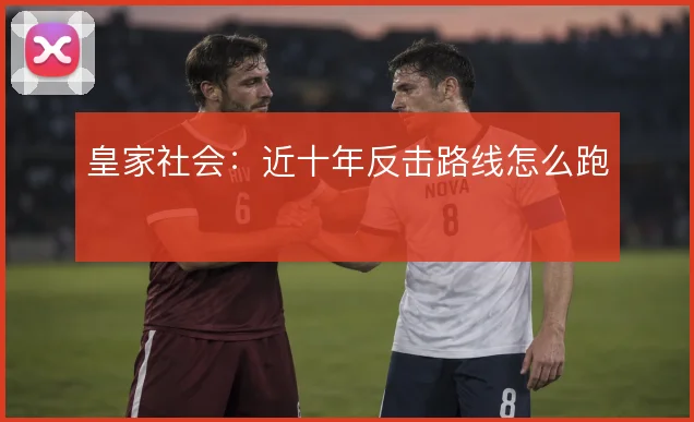 皇家社会:近十年反击路线怎么跑